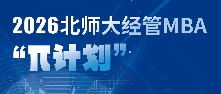 7月6日 | 2026北師大經(jīng)管MBA“π計劃”第三期申請開始