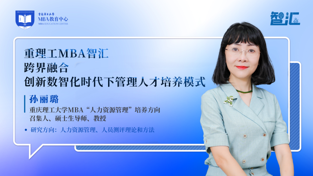 [中國MBA教育網(wǎng)]重理工MBA智匯丨孫麗璐：跨界融合，創(chuàng)新數(shù)智化時代下管理人才培養(yǎng)模式